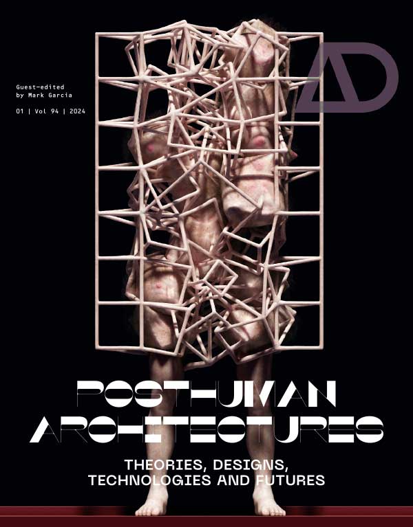 Posthuman Architectures: Theories, Designs, Technologies and Futures 后人类建筑：理论、设计、技术和未来